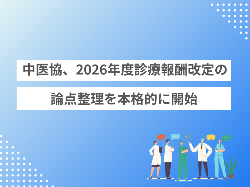 中医協、2026年度診療報酬改定の論点整理を本格的に開始